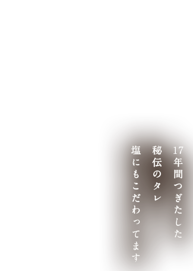 　年間つぎたした秘伝のタレ塩にもこだわってます